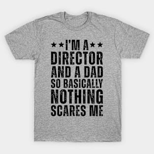 I'M A Director And A Dad So Basically Nothing Scares Me T-Shirt